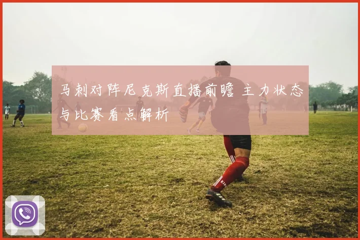 马刺对阵尼克斯直播前瞻 主力状态与比赛看点解析