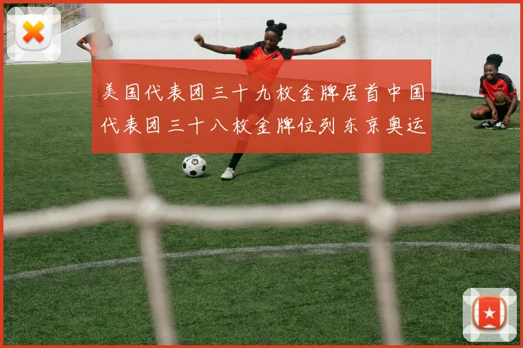 美国代表团三十九枚金牌居首中国代表团三十八枚金牌位列东京奥运会奖牌榜次席