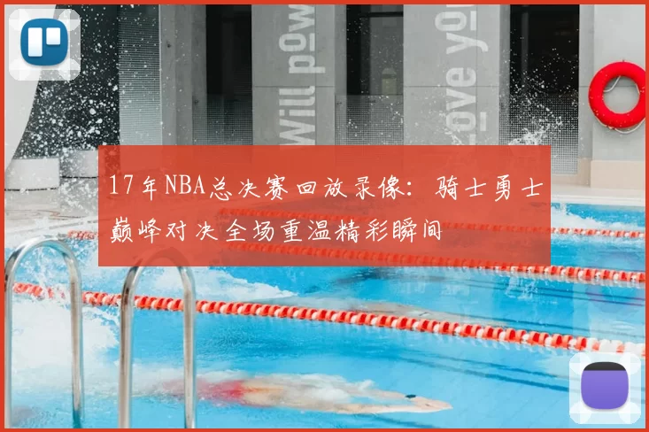 17年NBA总决赛回放录像：骑士勇士巅峰对决全场重温精彩瞬间